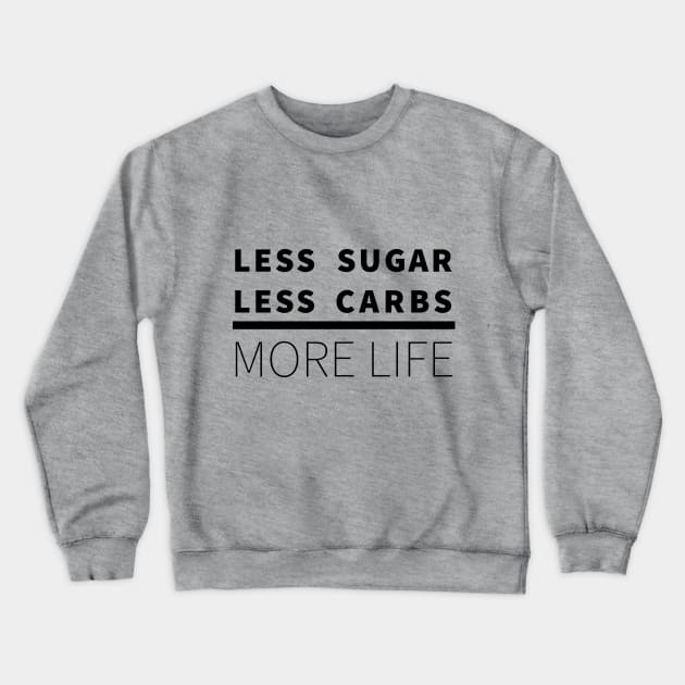 Less Sugar, Less Carbs ... More Life Crewneck Sweatshirt by lostcreative